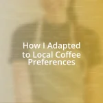 How I Adapted to Local Coffee Preferences