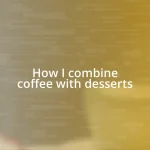 How I combine coffee with desserts