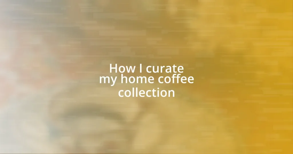 How I curate my home coffee collection