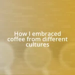 How I embraced coffee from different cultures