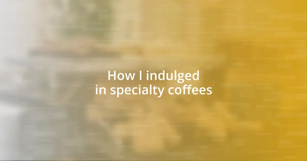 How I indulged in specialty coffees