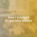 How I indulged in specialty coffees