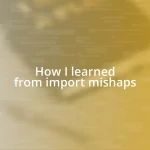 How I learned from import mishaps