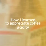 How I learned to appreciate coffee acidity