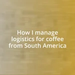 How I manage logistics for coffee from South America