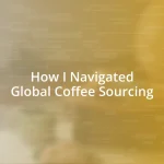 How I Navigated Global Coffee Sourcing