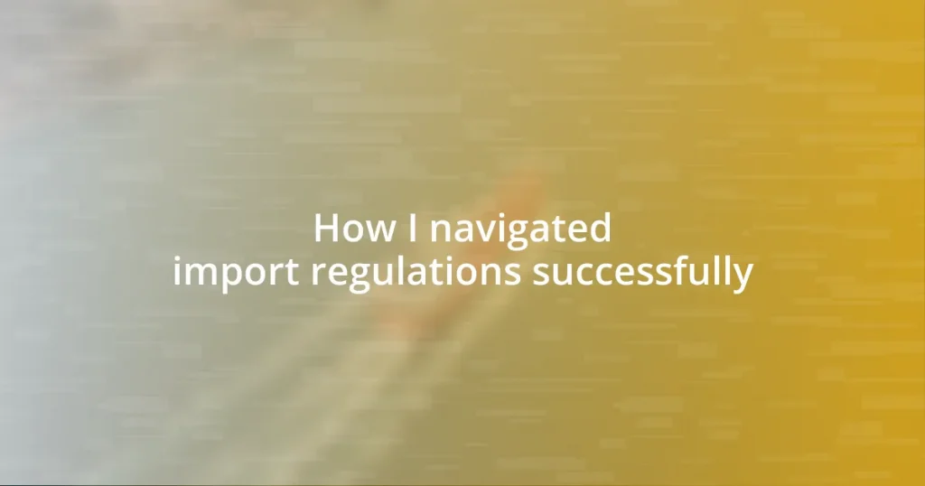 How I navigated import regulations successfully