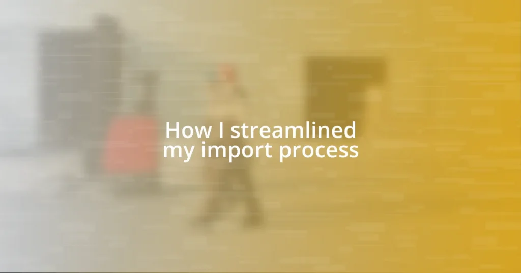 How I streamlined my import process