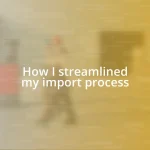 How I streamlined my import process