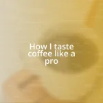 How I taste coffee like a pro