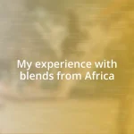 My experience with blends from Africa