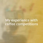 My experience with coffee competitions