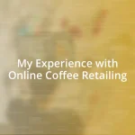 My Experience with Online Coffee Retailing