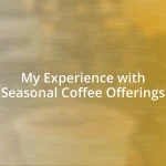 My Experience with Seasonal Coffee Offerings