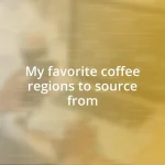My favorite coffee regions to source from