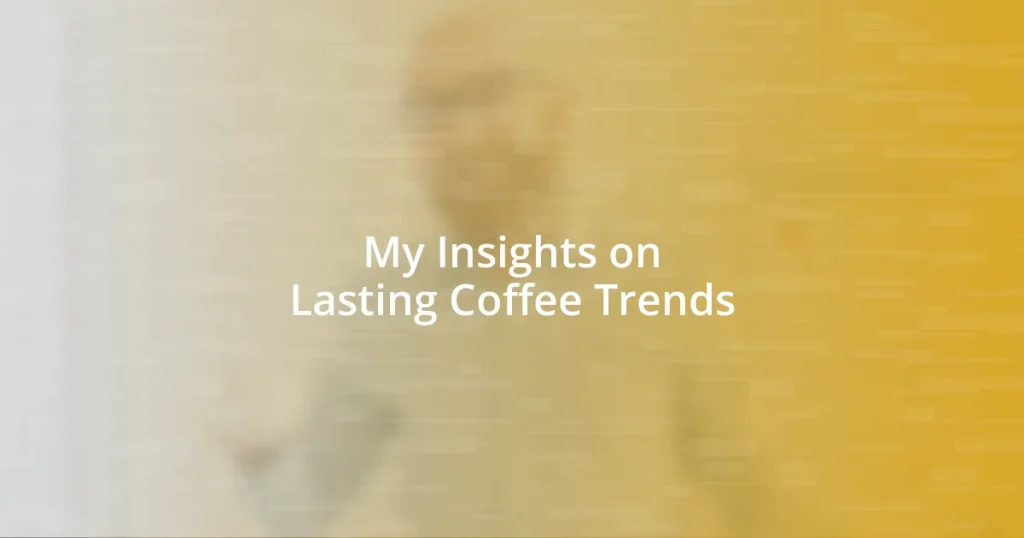 My Insights on Lasting Coffee Trends