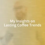 My Insights on Lasting Coffee Trends