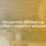My journey discovering coffee’s historical varieties