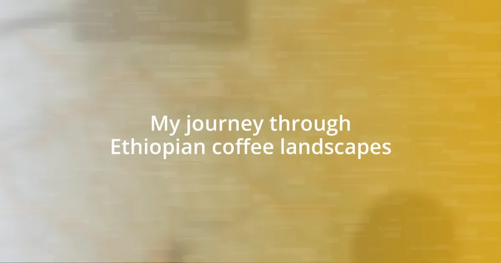 My journey through Ethiopian coffee landscapes
