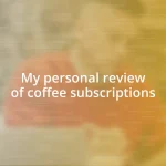 My personal review of coffee subscriptions