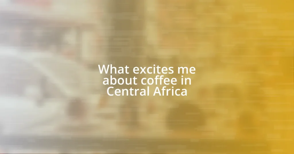 What excites me about coffee in Central Africa