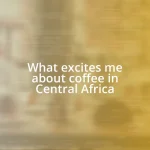 What excites me about coffee in Central Africa