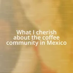 What I cherish about the coffee community in Mexico