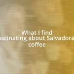 What I find fascinating about Salvadoran coffee