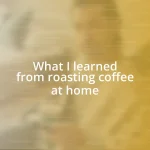What I learned from roasting coffee at home