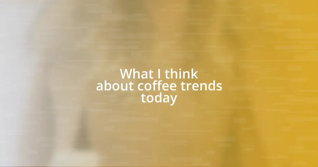 What I think about coffee trends today