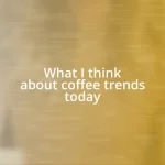 What I think about coffee trends today