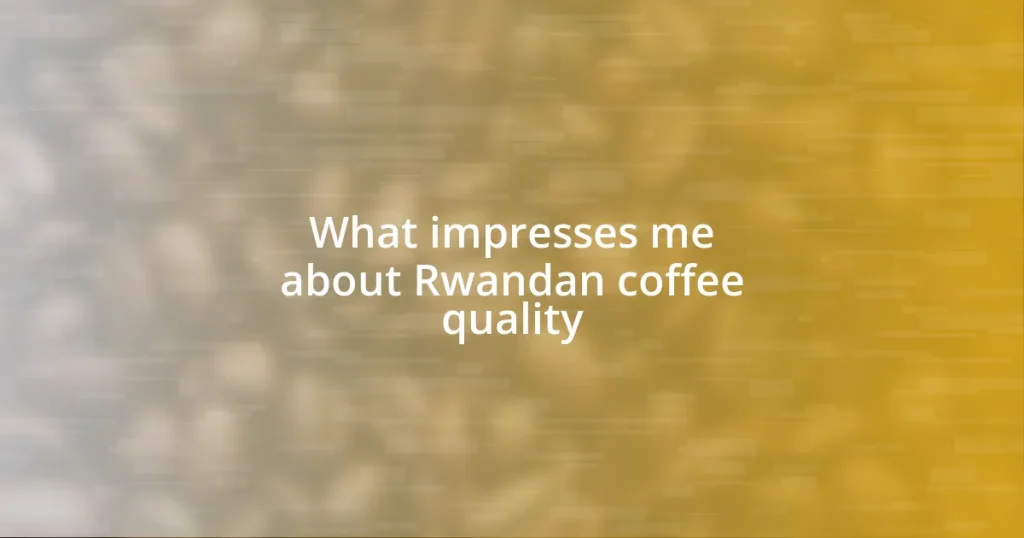 What impresses me about Rwandan coffee quality