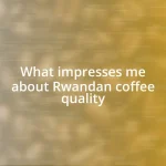 What impresses me about Rwandan coffee quality