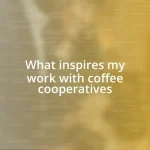 What inspires my work with coffee cooperatives