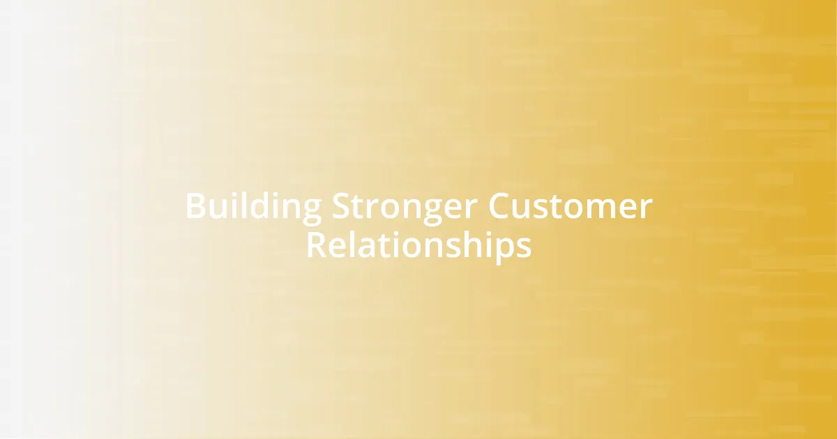 Building Stronger Customer Relationships