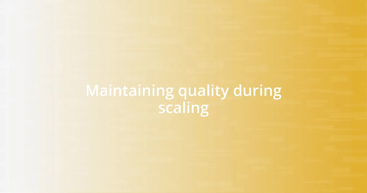 Maintaining quality during scaling