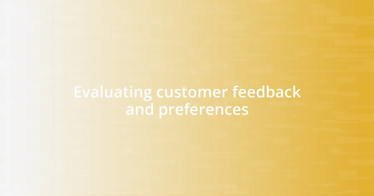 Evaluating customer feedback and preferences