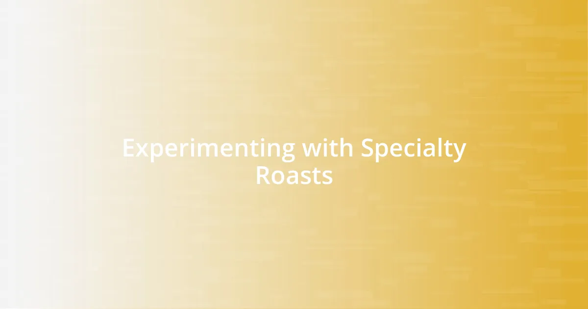 Experimenting with Specialty Roasts