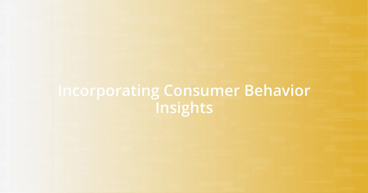 Incorporating Consumer Behavior Insights