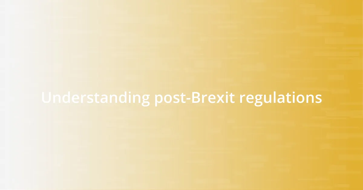 Understanding post-Brexit regulations