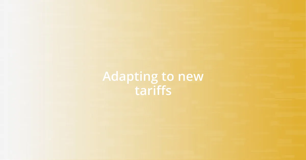 Adapting to new tariffs