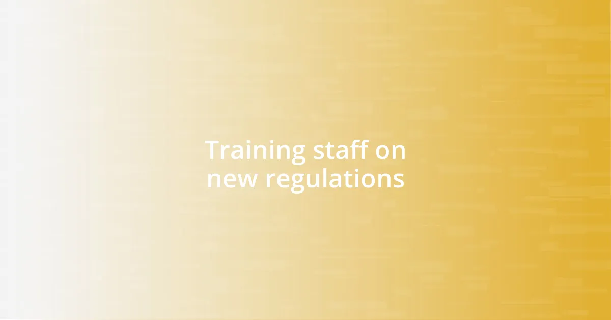 Training staff on new regulations