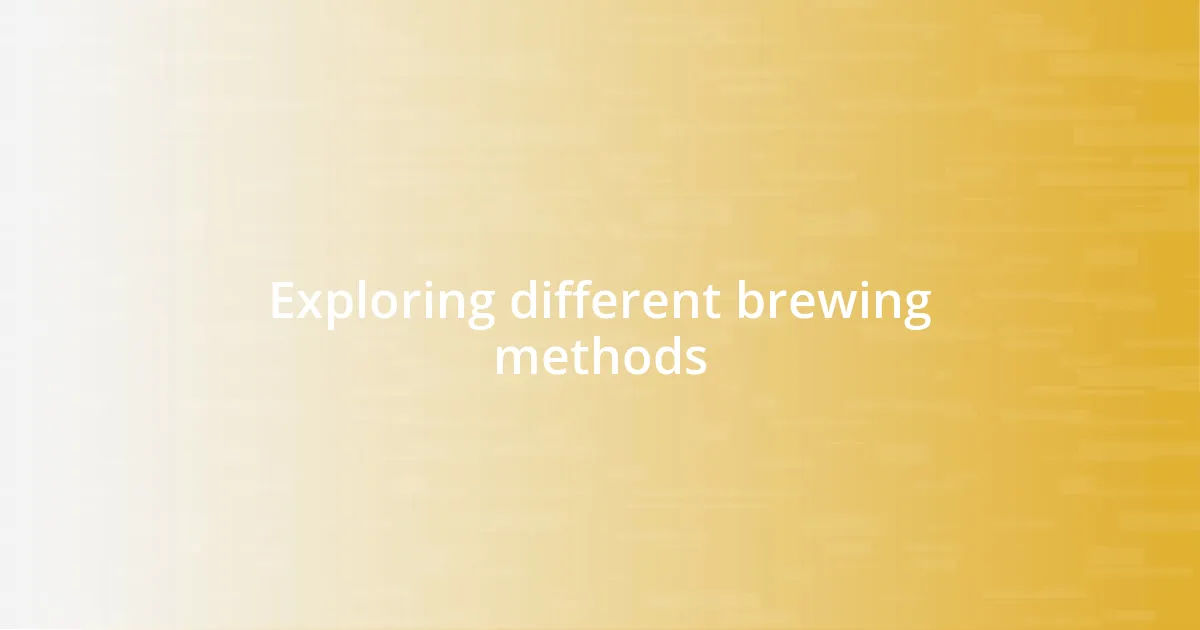 Exploring different brewing methods