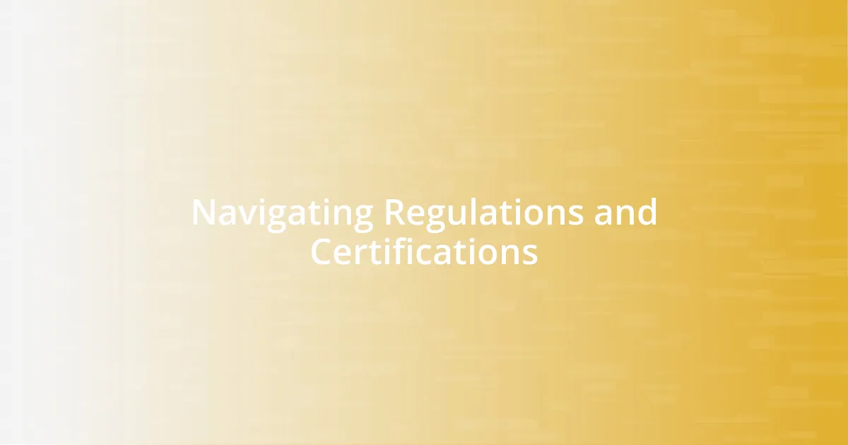 Navigating Regulations and Certifications
