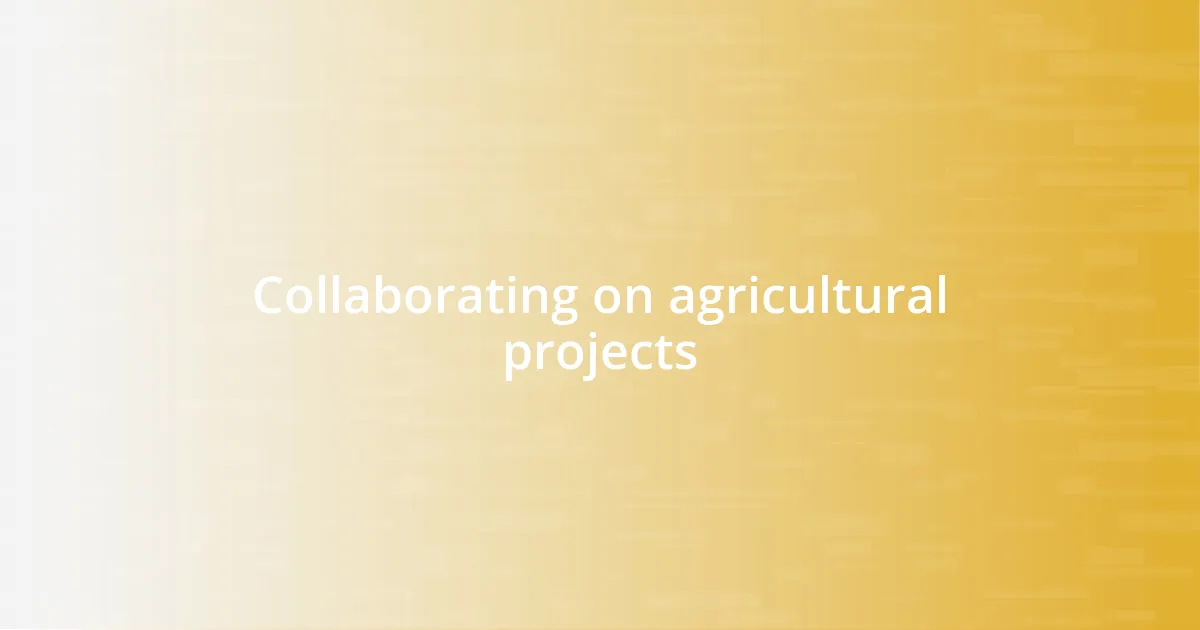 Collaborating on agricultural projects