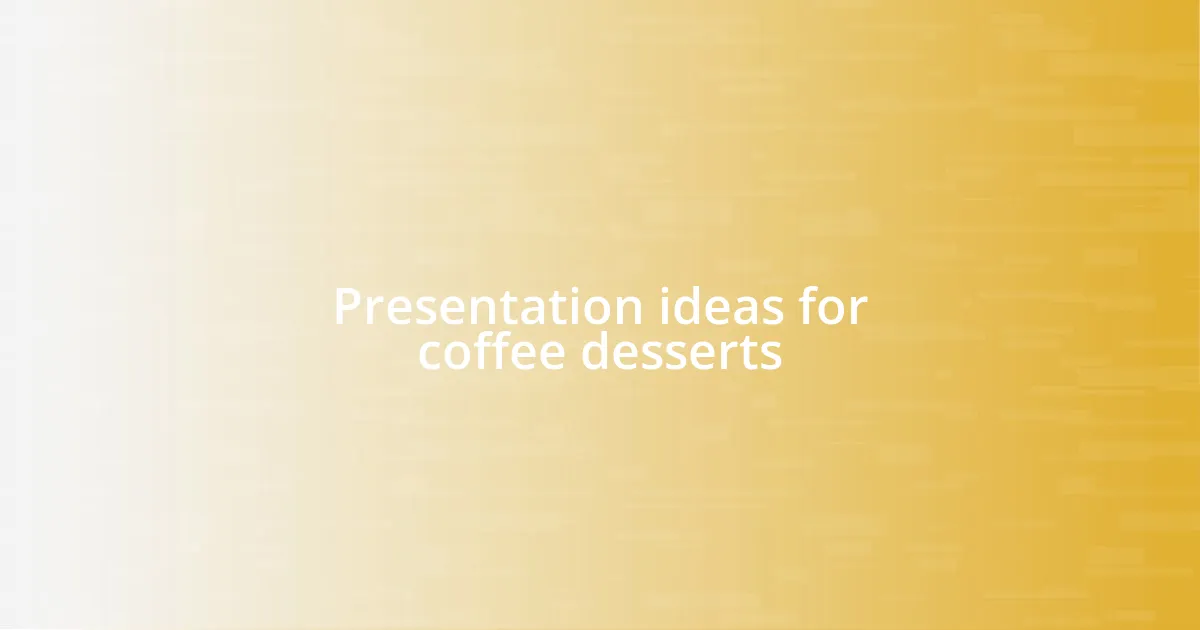 Presentation ideas for coffee desserts