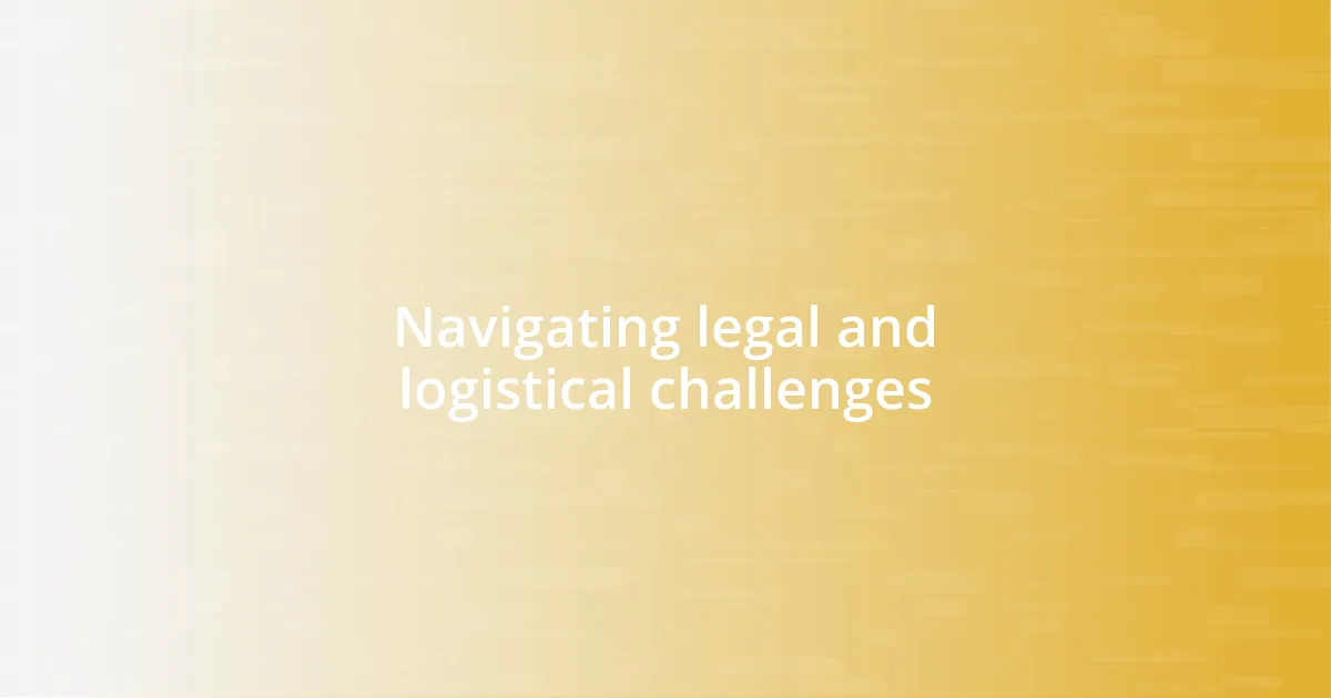 Navigating legal and logistical challenges