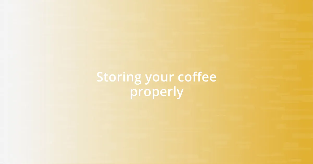 Storing your coffee properly