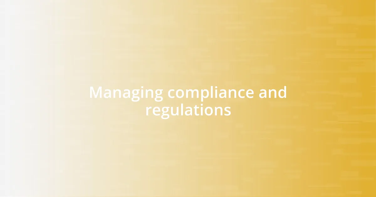 Managing compliance and regulations