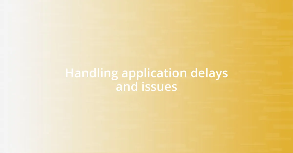 Handling application delays and issues